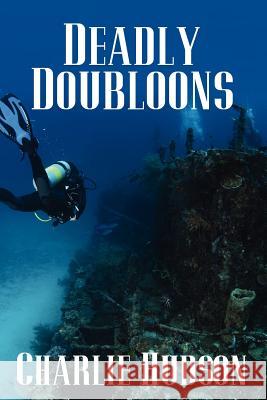 Deadly Doubloons Charlie Hudson 9781478197768 Createspace Independent Publishing Platform
