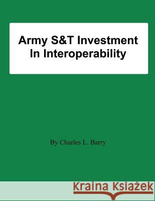 Army S&T Investment In Interoperability Barry, Charles L. 9781478197997 Createspace