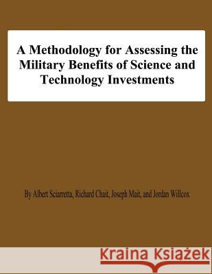 A Methodology for Assessing the Military Benefis of Science and Technology Investments Albert Sciarretta Richard Chait Joseph Mait 9781478198130 Createspace