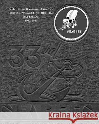 Seabee Cruise Book World War Two 33RD U.S. NAVAL CONSTRUCTION BATTALION 1942-1945: 33rd Seabees Bingham, Kenneth E. 9781478199465 Createspace