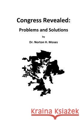 Congress Revealed: Problems and Solutions Dr Norton H. Moses 9781478199953