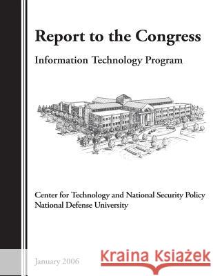 Report to the Congress: Information Technology Program, Center for Technology and Natonal Security Policy National Defense University Center For Tec Nationa 9781478200604 Createspace