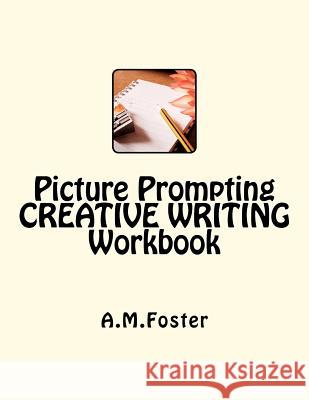 Picture Prompting CREATIVE WRITING Workbook Foster, A. M. 9781478201373 Createspace