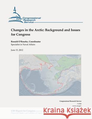 Changes in the Arctic: Background and Issues for Congress Ronald O'Rourke 9781478201960
