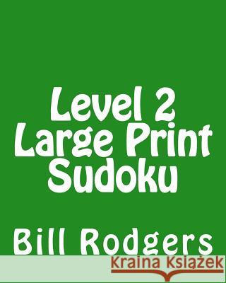 Level 2 Large Print Sudoku: 80 Easy to Read, Large Print Sudoku Puzzles Bill Rodgers 9781478203032