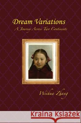 Dream Variations: A Journey Across Two Continents Weihua Zhang 9781478203803