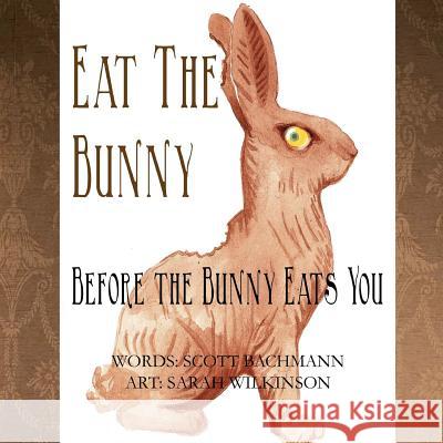 Eat the Bunny: Before the Bunny Eats You Scott Allan Bachmann Sarah Wilkinson 9781478203834