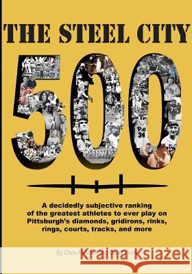 The Steel City 500: A decidedly subjective ranking of the greatest athletes to ever play on Pittsburgh's diamonds, gridirons, rinks, rings Fletcher, Chris 9781478208280 Createspace