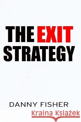 The Exit Strategy Danny Fisher 9781478209751 Createspace Independent Publishing Platform