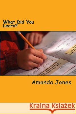 What Did You Learn? Amanda Jones 9781478209980 Createspace