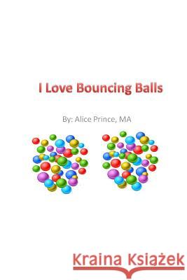 I Love Bouncing Balls Alice M. Prince 9781478211693