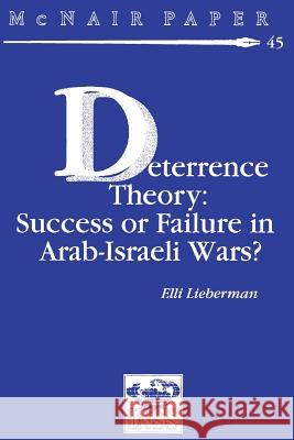 Deterrence Therory: Success or Failure in Arab-Israeli Wars? Elli Lieberman 9781478213604 Createspace