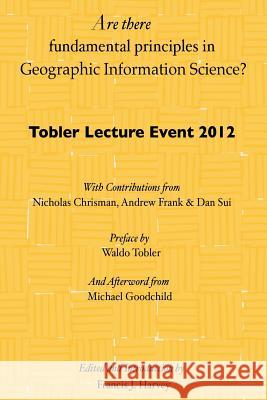 Are there fundamental principles in Geographic Information Science?: Tobler Lecture Event 2012 of the Association of American Geographers Geographic I Tobler, Waldo 9781478213628 Createspace Independent Publishing Platform