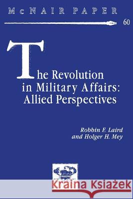 The Revolution in Military Affairs: Allied Perspectives Robbin F. Laird Holger H. Mey 9781478213772