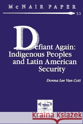 Defiant Again: Indigenous Peoples and Latin American Security Donna Lee Va 9781478213895 Createspace