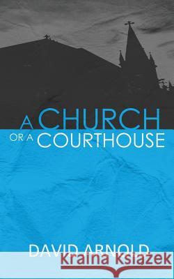 A Church Or A Courthouse Arnold, David 9781478214229 Createspace