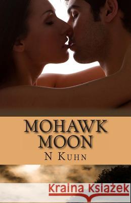 Mohawk Moon: Mohawk Series N. Kuhn 9781478214281 Createspace
