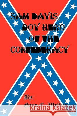 Sam Davis, Boy Hero of the Confederacy MR Gary C. Walker 9781478214328 Createspace
