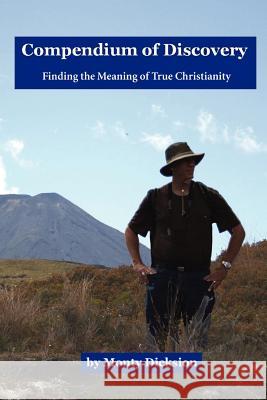 Compendium of Discovery: Finding the Meaning of True Christianity Monty Dicksion 9781478214397 Createspace