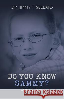 DO YOU KNOW SAMMY? (A Bullied Child) Sellars, Jimmy F. 9781478214892 Createspace