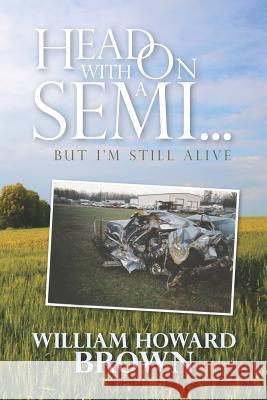 Head On With a Semi...: But I'm Still Alive Brown, William Howard 9781478214960