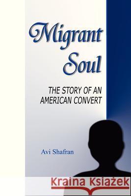 Migrant Soul: The Story of an American Convert Avi Shafran 9781478215233