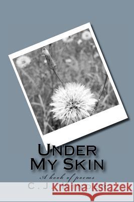 Under My Skin: A book of poems Kinder, C. J. 9781478215486 Createspace