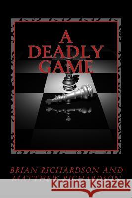 A Deadly Game Brian J. Richardson Matthew S. Richardson 9781478215653 Createspace