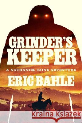 Grinder's Keeper a Nathaniel Caine Adventure Eric Bahle 9781478216773 Createspace