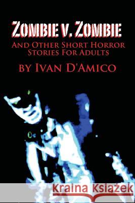 Zombie v. Zombie And Other Short Horror Stories For Adults D'Amico, Ivan 9781478216964 Createspace