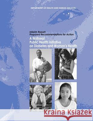 A National Public Health Initiative on Diabetes and Women's Health: Interim Report: Proposed Recommendations for Action Department of Health and Huma Centers for Disease Cont An 9781478217220 Createspace