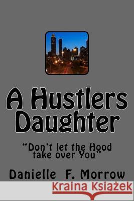 A Hustlers Daughter MS Danielle F. Morrow 9781478218067 Createspace Independent Publishing Platform