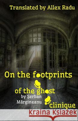 On the Footprints of the Ghost Clinique MR Serban Margineanu Allex Radu Allex Radu 9781478220701
