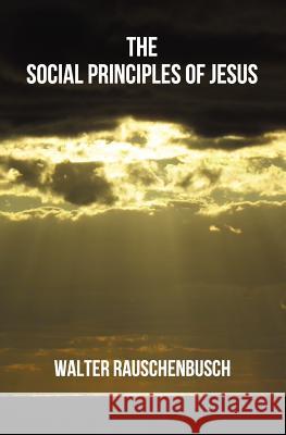 The Social Principles of Jesus Walter Rauschenbusch 9781478220763 Createspace