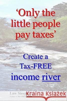 'Only the little people pay taxes': Create a Tax-FREE income river Steeple Mba, Law 9781478222446 Createspace