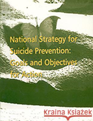 National Strategy for Suicide Prevention: Goals and Objectives for Action U. S. Department of Heal Huma 9781478222637