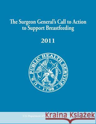 The Surgeon General's Call to Action to Support Breastfeeding U. S. Department of Heal Huma Office of the Surgeo 9781478222859 Createspace