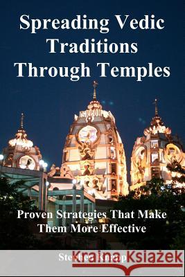 Spreading Vedic Traditions Through Temples: Proven Strategies That Make Them More Effective Stephen Knapp 9781478222996 Createspace