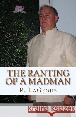 The ranting of a madman Lagroue, R. 9781478223047 Createspace Independent Publishing Platform