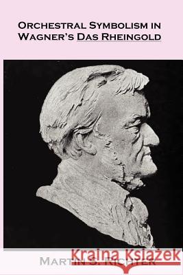 Orchestral Symbolism In Wagner's Das Rheingold Richter, Martin S. 9781478223481