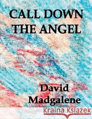 Call Down the Angel David Madgalene 9781478223856 Createspace Independent Publishing Platform