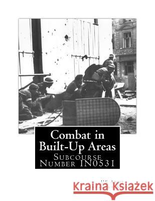 Combat in Built-Up Areas: Subcourse Number IN0531 Us Army Infantry School 9781478225409