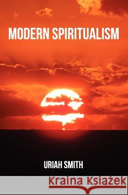 Modern Spiritualism: A Subject of Prophecy and a Sign of the Times Uriah Smith 9781478226772