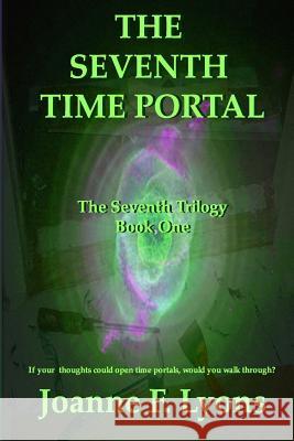 The Seventh Time Portal: The Seventh Trilogy Joanne F. Lyons 9781478227526 Createspace