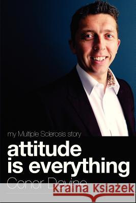 Attitude Is Everything: My Multiple Sclerosis Story Conor Devine 9781478228523