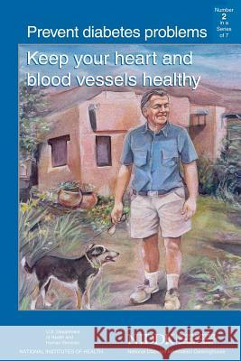 Prevent Diabetes Problems: Keep Your Heart and Blood Vessels Healthy U. S. Department of Heal Huma National Institutes of Health National Institute of D Kidne 9781478228769 Createspace