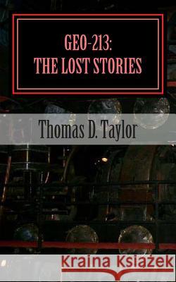 Geo-213: The Lost Stories Thomas D. Taylor Thomas D. Taylor 9781478229087 Createspace