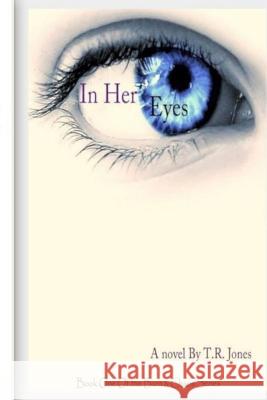 In Her Eyes: Volume I of Burn and Chaos T. R. Jones Tyana Rainey 9781478230083 Createspace
