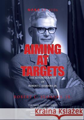 Aiming at Targets: The Autobiography of Robert C. Seamans, Jr. Robert C. Seaman 9781478233312 Createspace