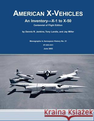 American X-Vehicles: An Inventory X-1 to X-50 Centennial of Flight Edition Dennis R. Jenkins Tony Landis Jay Miller 9781478233589 Createspace